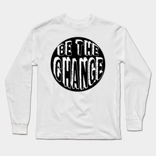 Be the Change! Long Sleeve T-Shirt